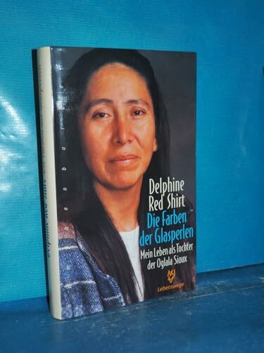 Die Farben der Glasperlen: Mein Leben als Tochter der Oglala Sioux