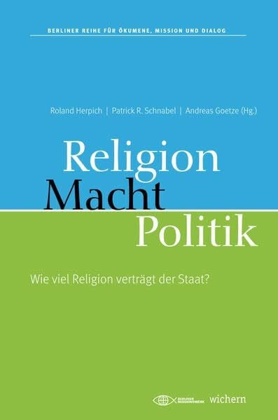 Religion, Macht, Politik: Wie viel Religion verträgt der Staat? (Berliner Reihe für Ökumene, Mission und Dialog)