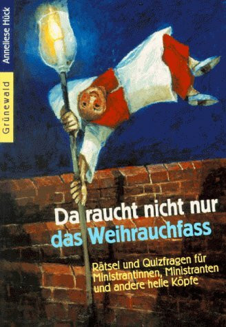 Da raucht nicht nur das Weihrauchfass: Rätsel und Quizfragen für Ministrantinnen, Ministranten und andere helle Köpfe