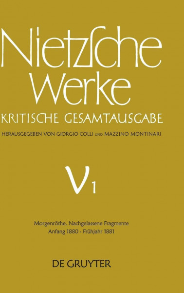 Werke, Kritische Gesamtausgabe, Abt.5, Bd.1, Morgenröthe, Nachgelassene Fragmente Anfang 1880 - Frühjahr 1881: Nachgelassene Fragmente Anfang 1880 - Frühjahr 1881 (Nietzsche Werke, Band 1)