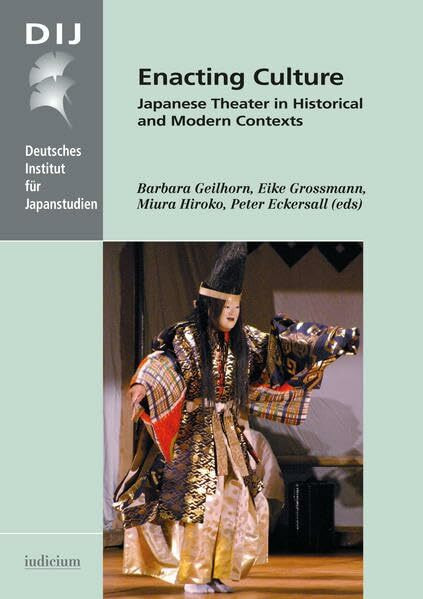 Enacting Culture: Japanese Theater in Historical and Modern Contexts (Monographien aus dem Deutschen Institut für Japanstudien, Band 51)