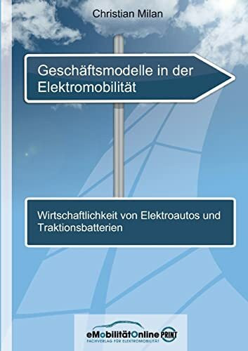 Geschäftsmodelle in der Elektromobilität: Wirtschaftlichkeit von Elektroautos und Traktionsbatterien