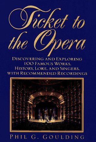 Ticket to the Opera: Discovering and Exploring 100 Famous Works, History, Lore, and Singers, With Recommended Recordings