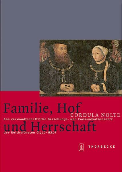 Familie, Hof und Herrschaft: Das verwandschaftliche Beziehungs- und Kommunikationsnetz der Reichsfürsten am Beispiel der Markgrafen von Brandenburg-Ansbach (1440-1530) (Mittelalter-Forschungen)
