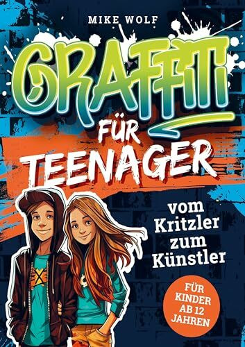 Graffiti für Teenager - vom Kritzler zum Künstler: - In 5 Minuten step-by-step Graffiti zeichnen lernen: Buch mit 4 Schwierigkeitsstufen und über 99 Skizzen (für Kinder ab 12 Jahren)