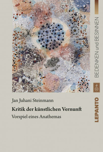 Kritik der künstlichen Vernunft: Vorspiel eines Anathemas (Reihe: Bedenken und Besinnen)