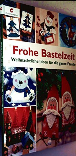 FROHE BASTELZEIT - Weihnachtliche Ideen für die ganze Familie - Mit Vorlagen