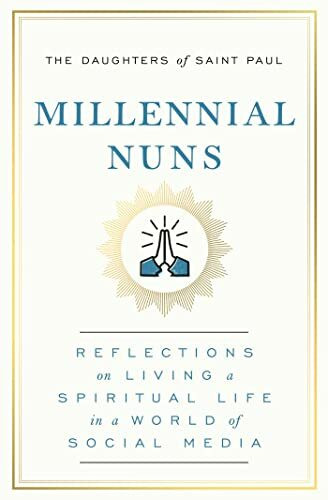 Millennial Nuns: Reflections on Living a Spiritual Life in a World of Social Media