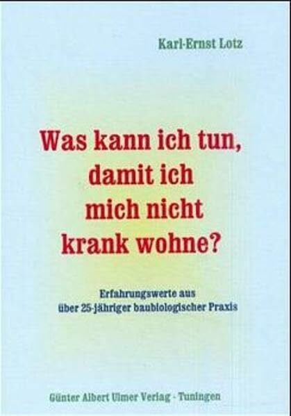 Was kann ich tun, damit ich mich nicht krank wohne? / Was kann ich tun, damit ich mich nicht krank wohne?. Erfahrungswerte aus über 25jähriger ... aus über 25jähriger baubiologischer Praxis