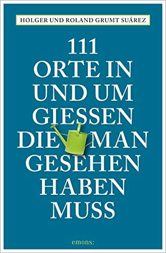 111 Orte in und um Gießen, die man gesehen haben muss: Reiseführer