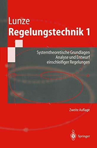 Regelungstechnik 1: Systemtheoretische Grundlagen,Analyse und Entwurf einschleifiger Regelungen (Springer-Lehrbuch)