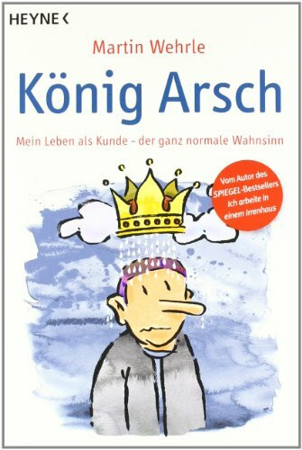 König Arsch: Mein Leben als Kunde - der ganz normale Wahnsinn