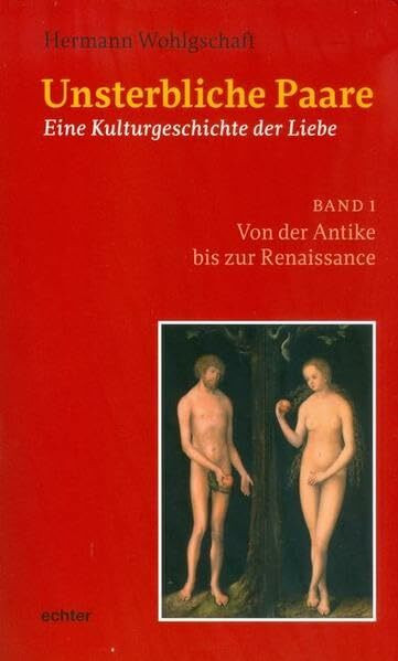 Unsterbliche Paare: Eine Kulturgeschichte der Liebe Band 1: Von der Antike bis zur Renaissance