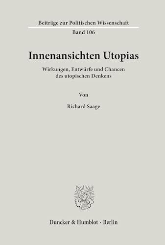 Innenansichten Utopias. Wirkungen, Entwürfe und Chancen des utopischen Denkens. (Beiträge zur Politischen Wissenschaft; BPW 106)