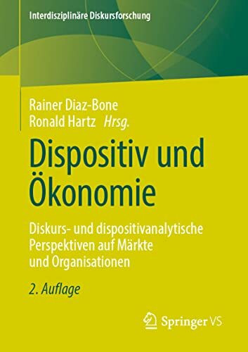 Dispositiv und Ökonomie: Diskurs- und dispositivanalytische Perspektiven auf Märkte und Organisationen (Interdisziplinäre Diskursforschung)