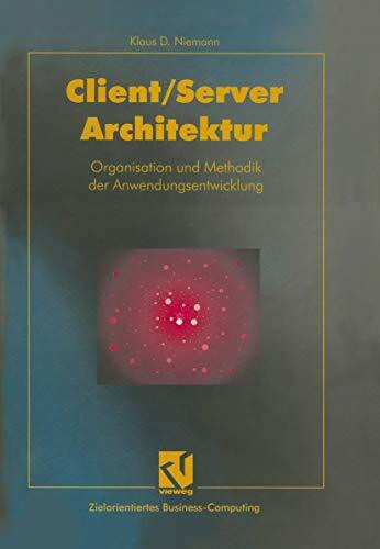 Client/Server-Architektur: Organisation und Methodik der Anwendungsentwicklung (Zielorientiertes Business Computing)