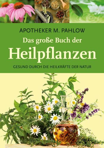 Das große Buch der Heilpflanzen: Gesund durch die Heilkräfte der Natur