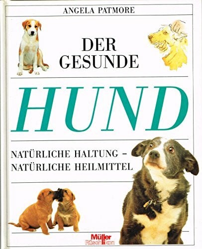 Der gesunde Hund. Natürliche Haltung - Natürliche Heilmittel