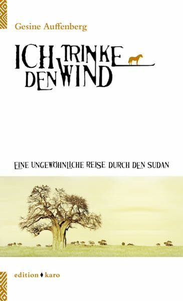 Ich trinke den Wind: Eine ungewöhnliche Reise durch den Sudan