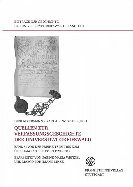 Quellen zur Verfassungsgeschichte der Universität Greifswald. Band 3: Von der Freiheitszeit bis zum Übergang an Preußen 1721–1815 (Beiträge zur Geschichte der Universität Greifswald)