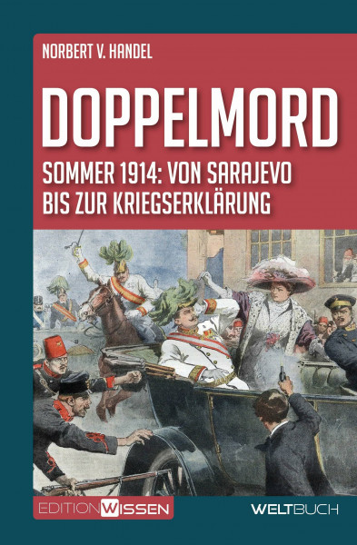 Doppelmord: Sommer 1914: von Sarajevo bis zur Kriegserklärung
