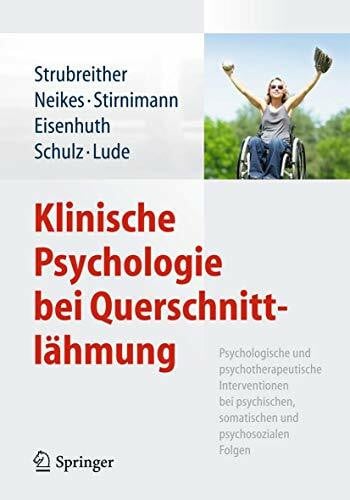 Klinische Psychologie bei Querschnittlähmung: Psychologische und psychotherapeutische Interventionen bei psychischen, somatischen und psychosozialen Folgen