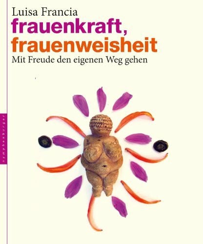 Frauenkraft, Frauenweisheit: Mit Freude den eigenen Weg gehen