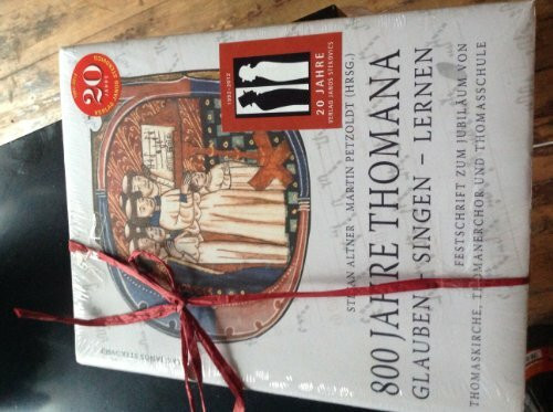 800 Jahre THOMANA - glauben, singen, lernen: Festschrift zum Jubiläum von Thomaskirche, Thomanerchor, Thomasschule