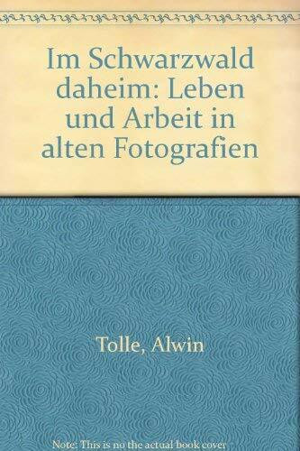 Im Schwarzwald daheim: Leben und Arbeit in alten Fotografien