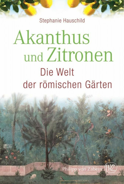 Akanthus und Zitronen: Die Welt der römischen Gärten