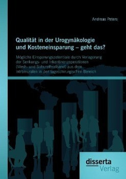 Qualität in der Urogynäkologie und Kosteneinsparung - geht das? Mögliche Einsparungspotentiale durch Verlagerung der Senkungs- und Inkontinenzoperationen (Mesh- und Suburethralband) aus dem intramural