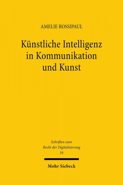 Künstliche Intelligenz in Kommunikation und Kunst: Eine verfassungsrechtliche Betrachtung (Schriften zum Recht der Digitalisierung, Band 16)