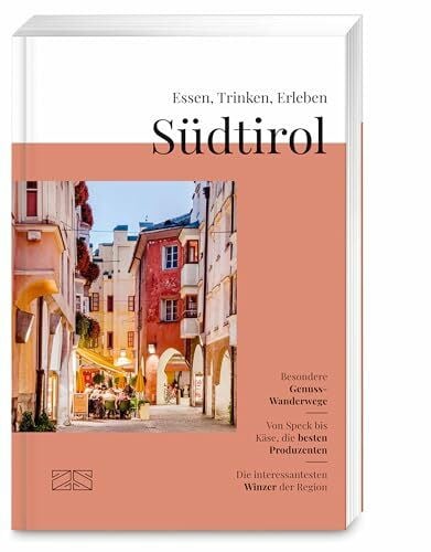 Essen, Trinken, Erleben – Südtirol: Kulinarischer Genuss-Reiseführer mit ausgewählten Restaurants, Produzenten, Touren und Genuss-Erlebnissen