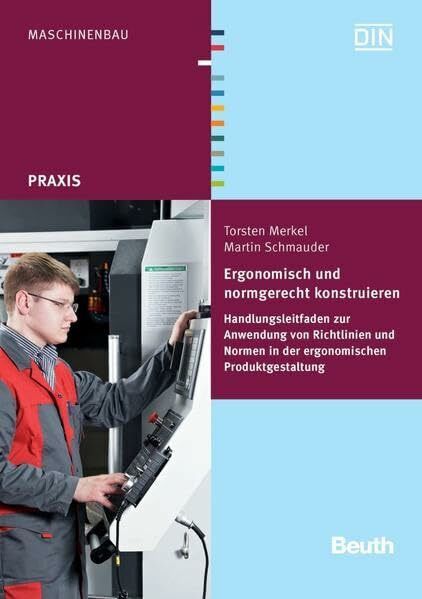 Ergonomisch und normgerecht konstruieren: Handlungsleitfaden zur Anwendung von Richtlinien und Normen in der ergonomischen Produktgestaltung (Beuth Praxis)