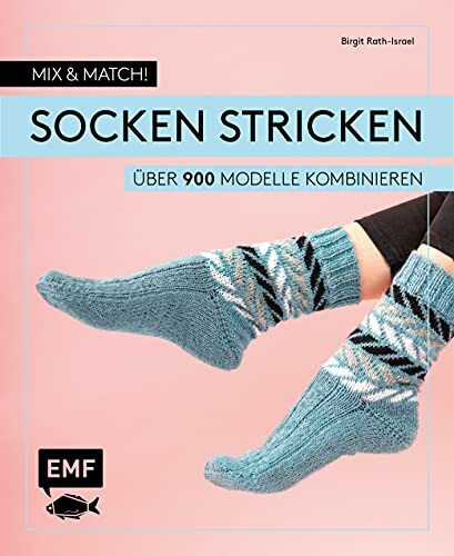 Mix and Match! Socken stricken: Über 900 Modelle kombinieren – Mit Jacquard-, Mosaik- und Strukturmustern – Das Baukastenprinzip für Fersen, Bündchen und Spitzen