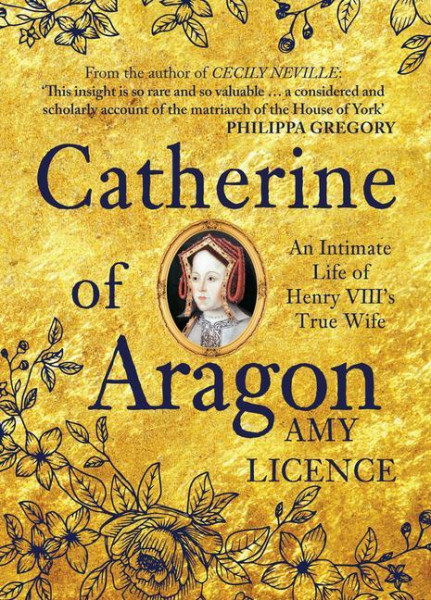 Catherine of Aragon: An Intimate Life of Henry VIII's True Wife