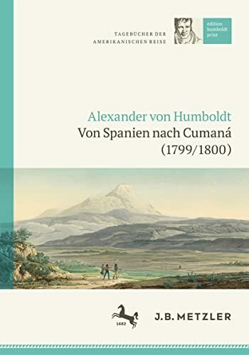 Alexander von Humboldt: Tagebücher der Amerikanischen Reise: Von Spanien nach Cumaná (1799/1800): Tagebücher Der Amerikanischen Reise: Von ... (edition humboldt print, 1, Band 1)