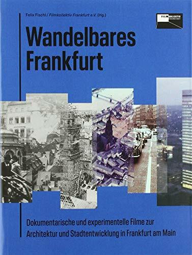 Wandelbares Frankfurt: Dokumentarische und experimentelle Filme zur Architektur und Stadtentwicklung in Frankfurt am Main (Filmkollektiv-Publikation)