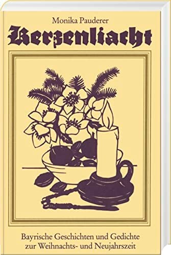Kerzenliacht: Bayrische Geschichten und Gedichte zur Weihnachts- und Neujahrszeit Kerzenliacht: Bayrische Geschichten und Gedichte zur Weihnachts- und Neujahrszeit
