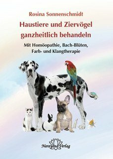 Haustiere ganzheitlich behandeln: Mit Homöopathie, Bach-Blüten, Farb- und Klangtherapie