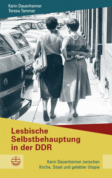 Lesbische Selbstbehauptung in der DDR: Karin Dauenheimer zwischen Kirche, Staat und gelebter Utopie (Buchreihe des Sächsischen Landesbeauftragten zur Aufarbeitung der SED-Diktatur)