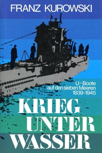 Krieg unter Wasser. U- Boote auf den sieben Meeren 1939 - 1945