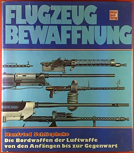 Flugzeugbewaffnung: Die Bordwaffen der Luftwaffe von den Anfängen bis zur Gegenwart