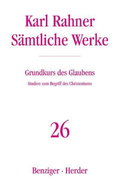 Sämtliche Werke, Band 26: Grundkurs des Glaubens. Studien zum Begriff des Christentums Sämtliche Werke, Band 26: Grundkurs des Glaubens. Studien zum Begriff des Christentums