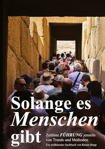 Solange es Menschen gibt. Ein spannender Roman, in dem grundlegende Aspekte der Führung von Mensch zu Mensch beleuchtet werden.: Zeitlose Führung jenseits von Trends und Methoden