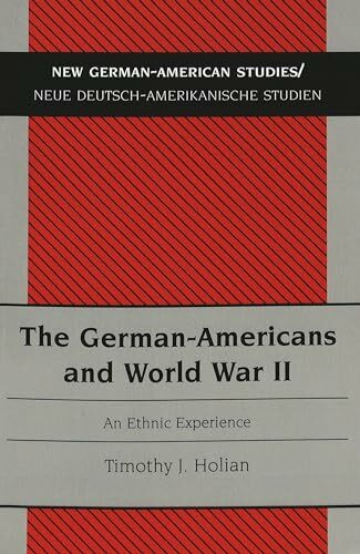 The German-Americans and World War II: An Ethnic Experience (New German-American Studies / Neue Deutsch-Amerikanische Studien, Band 6)