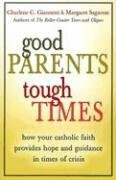 Good Parents, Tough Times: How Your Catholic Faith Provides Hope and Guidance in Times of Crisis