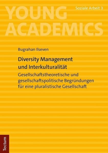 Diversity Management und Interkulturalität: Gesellschaftstheoretische und gesellschaftspolitische Begründungen für eine pluralistische Gesellschaft (Young Academics: Soziale Arbeit)