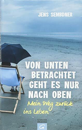 Von unten betrachtet geht es nur nach oben: Mein Weg zurück ins Leben