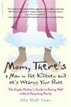 Mom, There's a Man in the Kitchen and He's Wearing Your Robe: The Single Mom's Guide to Dating Well Without Parenting Poorly Mom, There's a Man in the Kitchen and He's Wearing Your Robe: The Single Mom's Guide to Dating Well Without Parenting Poorly